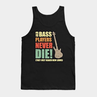 OLD BASS PLAYERS NEVER DIE! THEY JUST REACH NEW LOWS bassist gift Tank Top